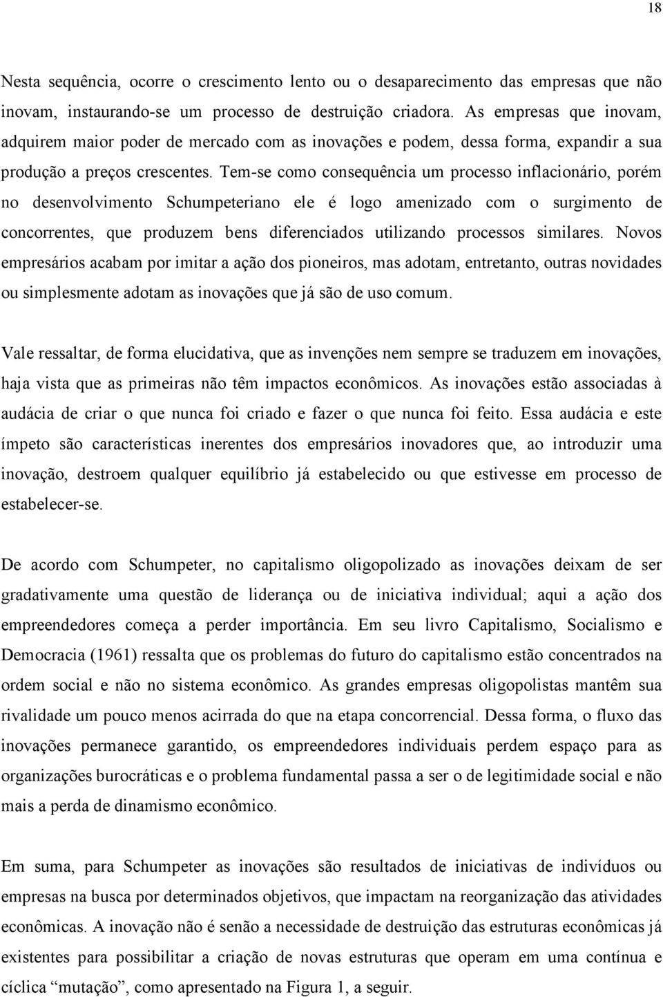 Tem-se como consequência um processo inflacionário, porém no desenvolvimento Schumpeteriano ele é logo amenizado com o surgimento de concorrentes, que produzem bens diferenciados utilizando processos