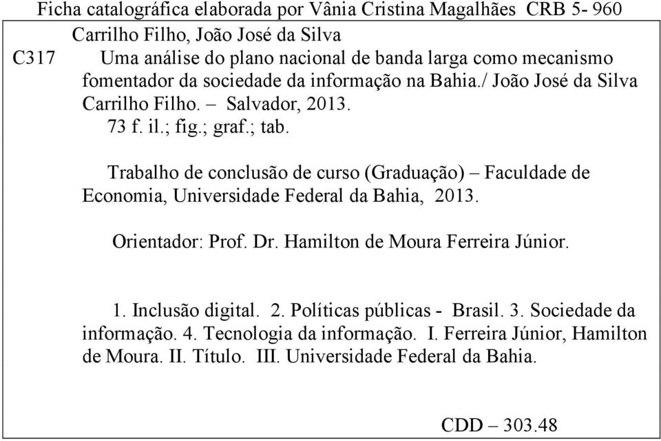 Trabalho de conclusão de curso (Graduação) Faculdade de Economia, Universidade Federal da Bahia, 2013. Orientador: Prof. Dr. Hamilton de Moura Ferreira Júnior. 1.