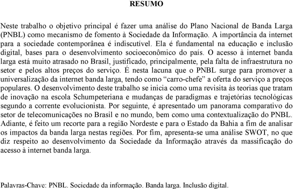 O acesso à internet banda larga está muito atrasado no Brasil, justificado, principalmente, pela falta de infraestrutura no setor e pelos altos preços do serviço.