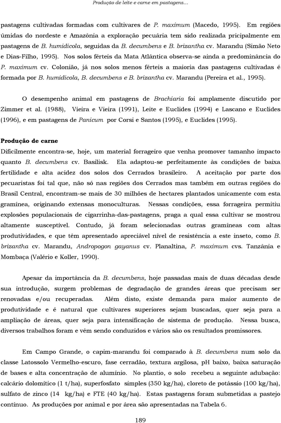 Marandu (Simão Neto e Dias-Filho, 1995). Nos solos férteis da Mata Atlântica observa-se ainda a predominância do P. maximum cv.