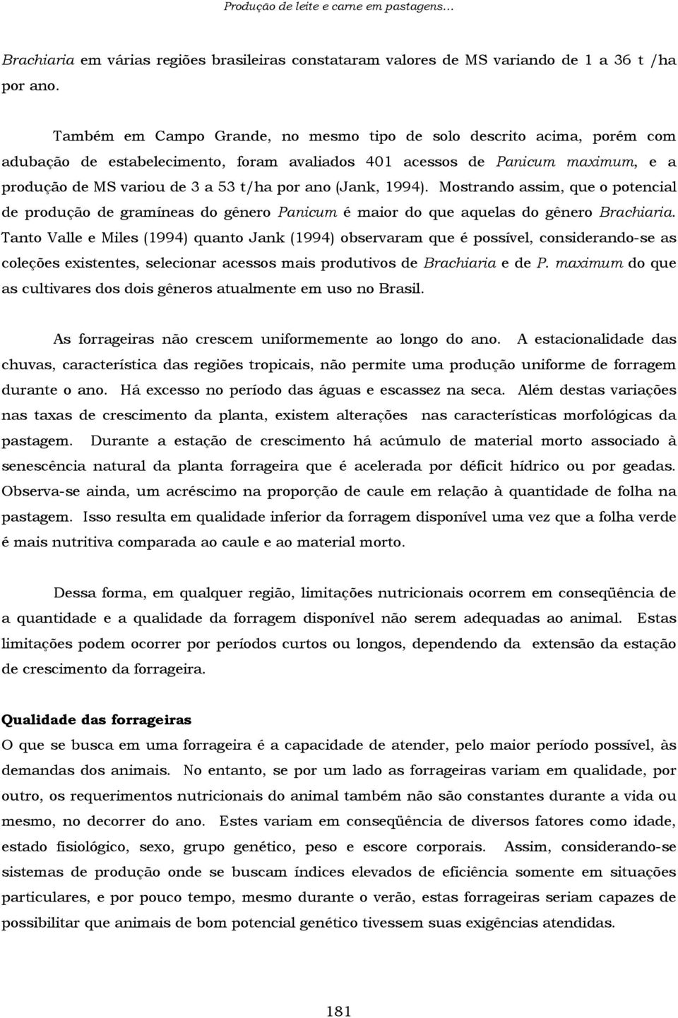 (Jank, 1994). Mostrando assim, que o potencial de produção de gramíneas do gênero Panicum é maior do que aquelas do gênero Brachiaria.