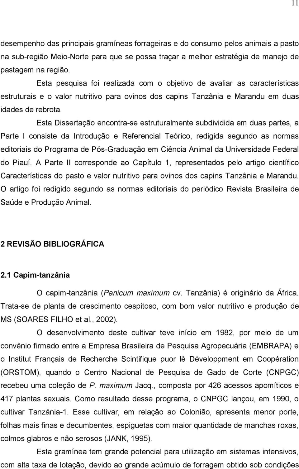 Esta Dissertação encontra-se estruturalmente subdividida em duas partes, a Parte I consiste da Introdução e Referencial Teórico, redigida segundo as normas editoriais do Programa de Pós-Graduação em