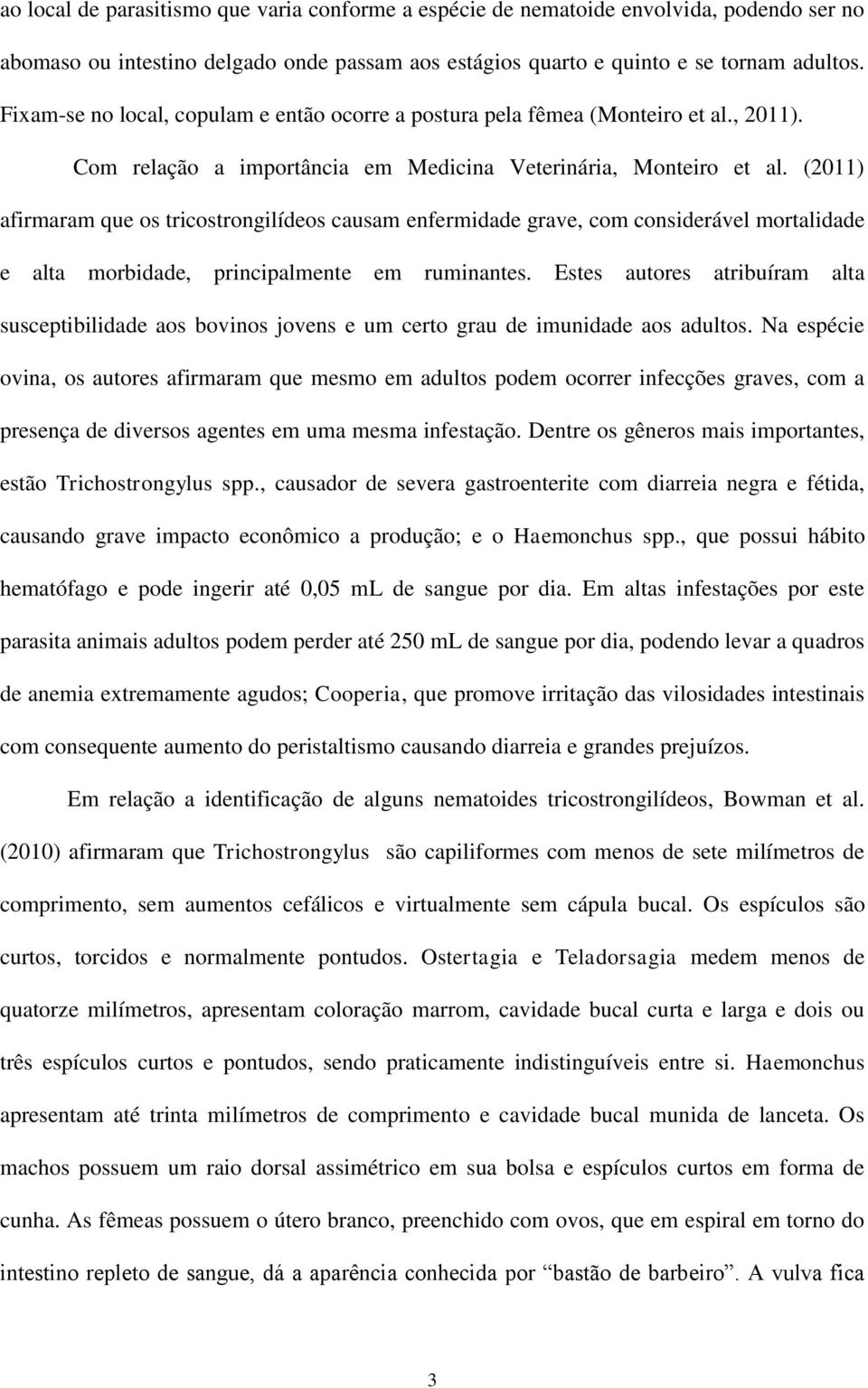 (2011) afirmaram que os tricostrongilídeos causam enfermidade grave, com considerável mortalidade e alta morbidade, principalmente em ruminantes.