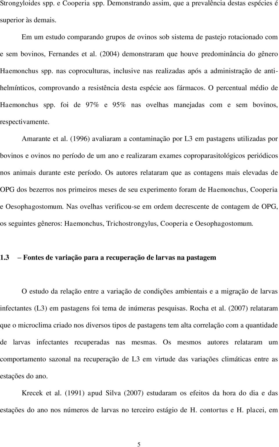 nas coproculturas, inclusive nas realizadas após a administração de antihelmínticos, comprovando a resistência desta espécie aos fármacos. O percentual médio de Haemonchus spp.