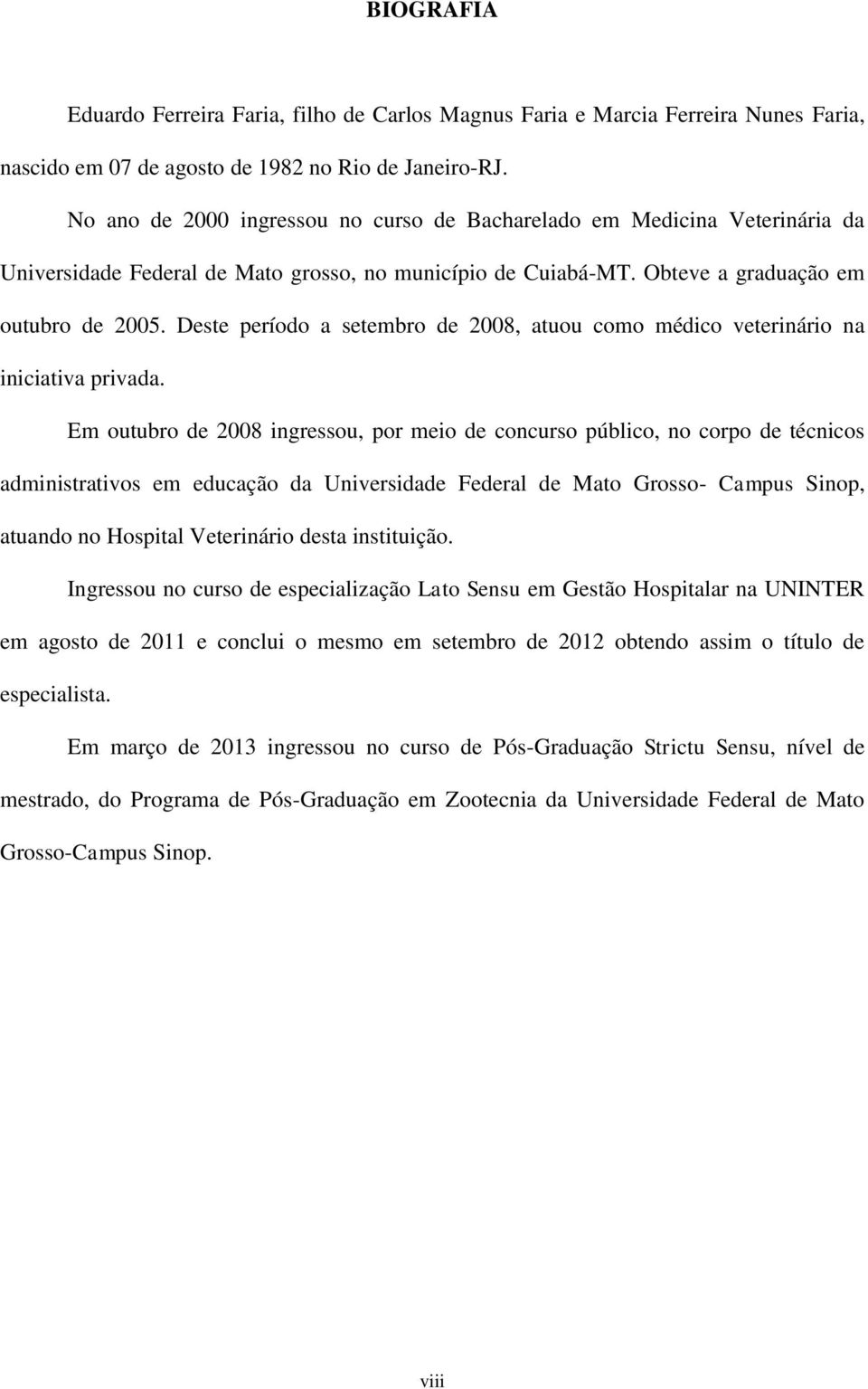 Deste período a setembro de 2008, atuou como médico veterinário na iniciativa privada.