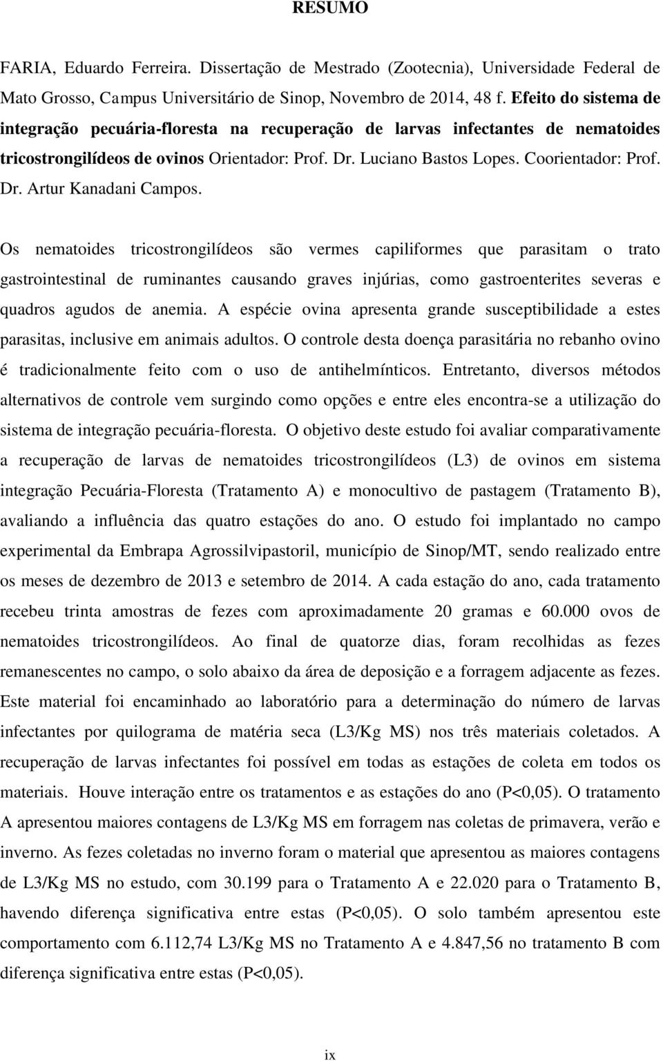 Os nematoides tricostrongilídeos são vermes capiliformes que parasitam o trato gastrointestinal de ruminantes causando graves injúrias, como gastroenterites severas e quadros agudos de anemia.