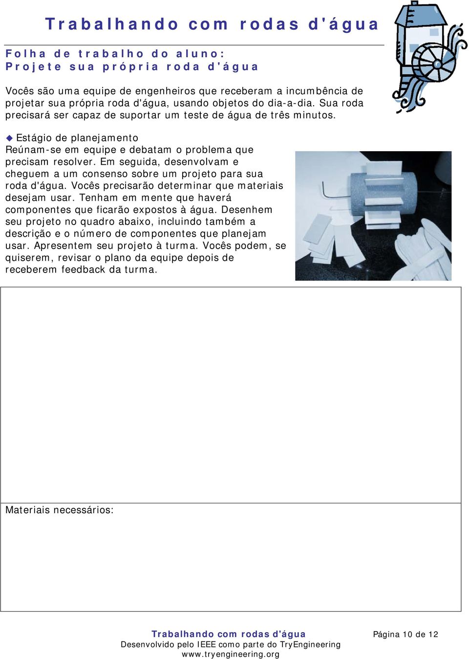 Em seguida, desenvolvam e cheguem a um consenso sobre um projeto para sua roda d'água. Vocês precisarão determinar que materiais desejam usar.