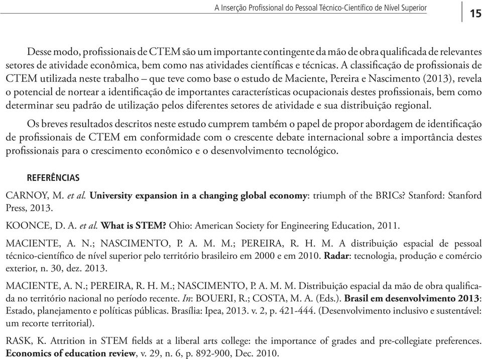 A classificação de profissionais de CTEM utilizada neste trabalho que teve como base o estudo de Maciente, Pereira e Nascimento (2013), revela o potencial de nortear a identificação de importantes