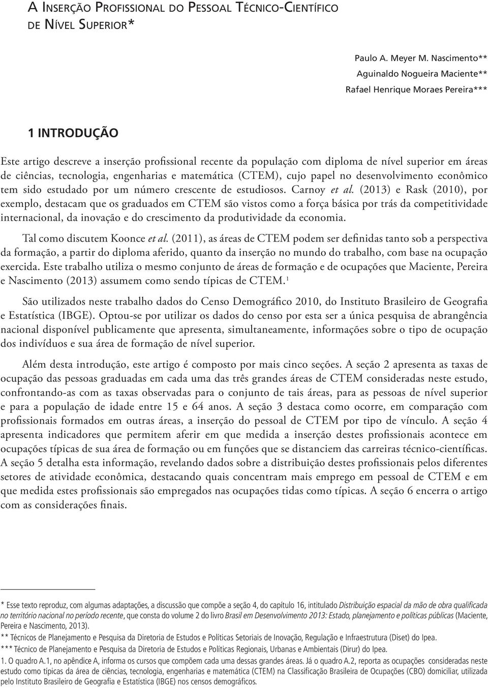 ciências, tecnologia, engenharias e matemática (CTEM), cujo papel no desenvolvimento econômico tem sido estudado por um número crescente de estudiosos. Carnoy et al.