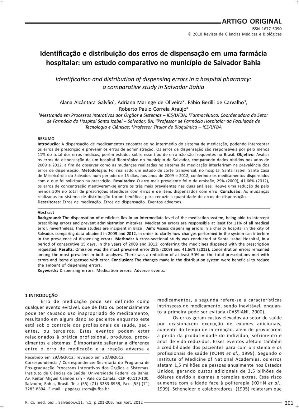 errors in a hospital pharmacy: a comparative study in Salvador Bahia Alana Alcântara Galvão¹, Adriana Maringe de Oliveira², Fábio Berilli de Carvalho³, Roberto Paulo Correia Araújo 4 ¹Mestranda em