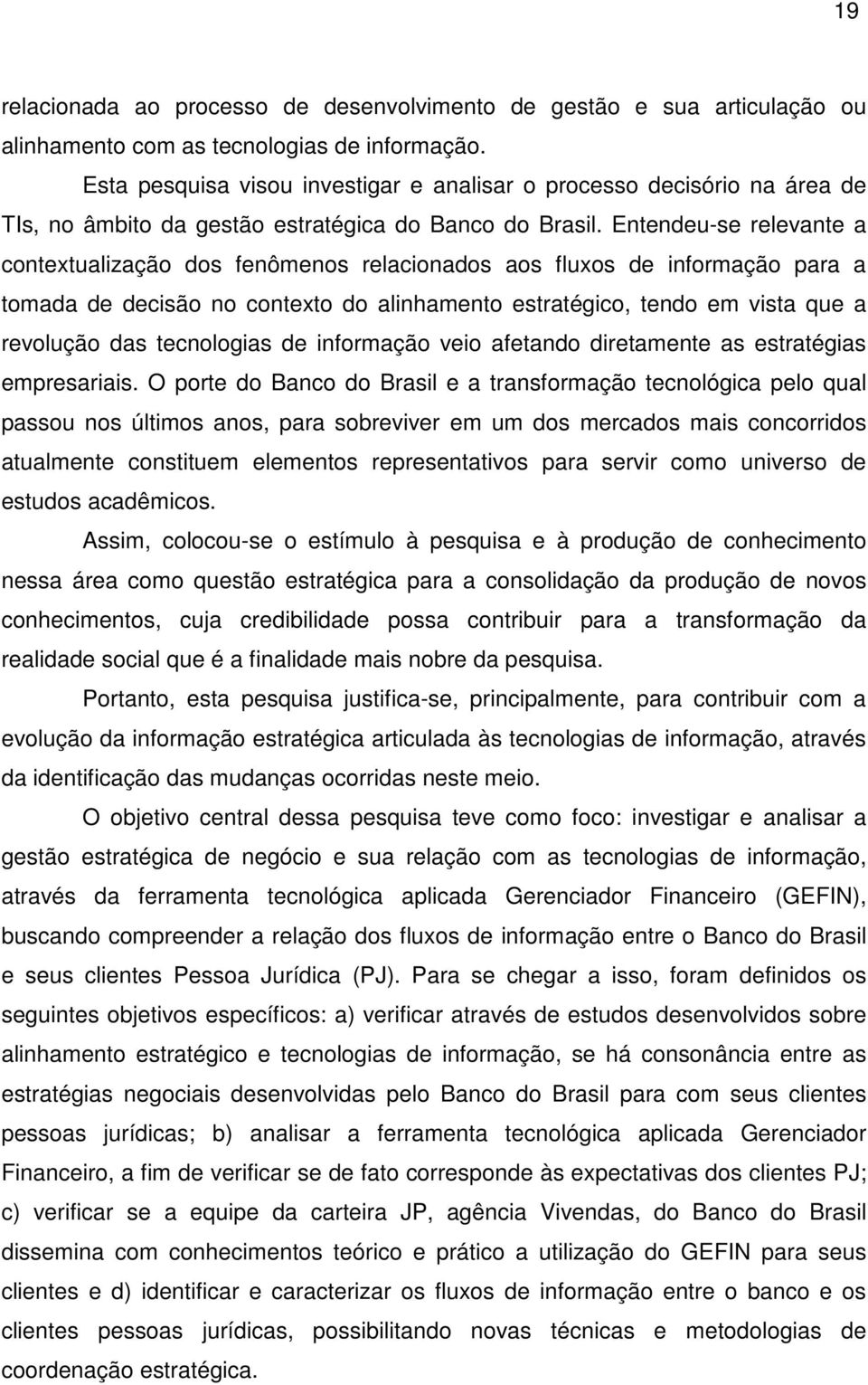 Entendeu-se relevante a contextualização dos fenômenos relacionados aos fluxos de informação para a tomada de decisão no contexto do alinhamento estratégico, tendo em vista que a revolução das