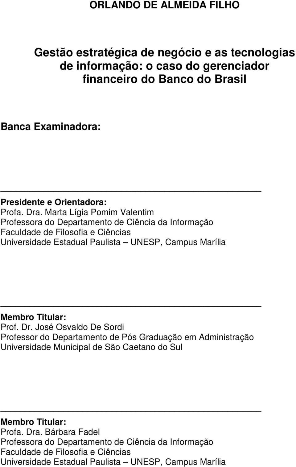 Marta Lígia Pomim Valentim Professora do Departamento de Ciência da Informação Faculdade de Filosofia e Ciências Universidade Estadual Paulista UNESP, Campus Marília Membro