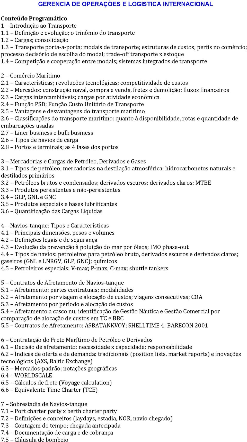 4 Competição e cooperação entre modais; sistemas integrados de transporte 2 Comércio Marítimo 2.1 Características; revoluções tecnológicas; competitividade de custos 2.