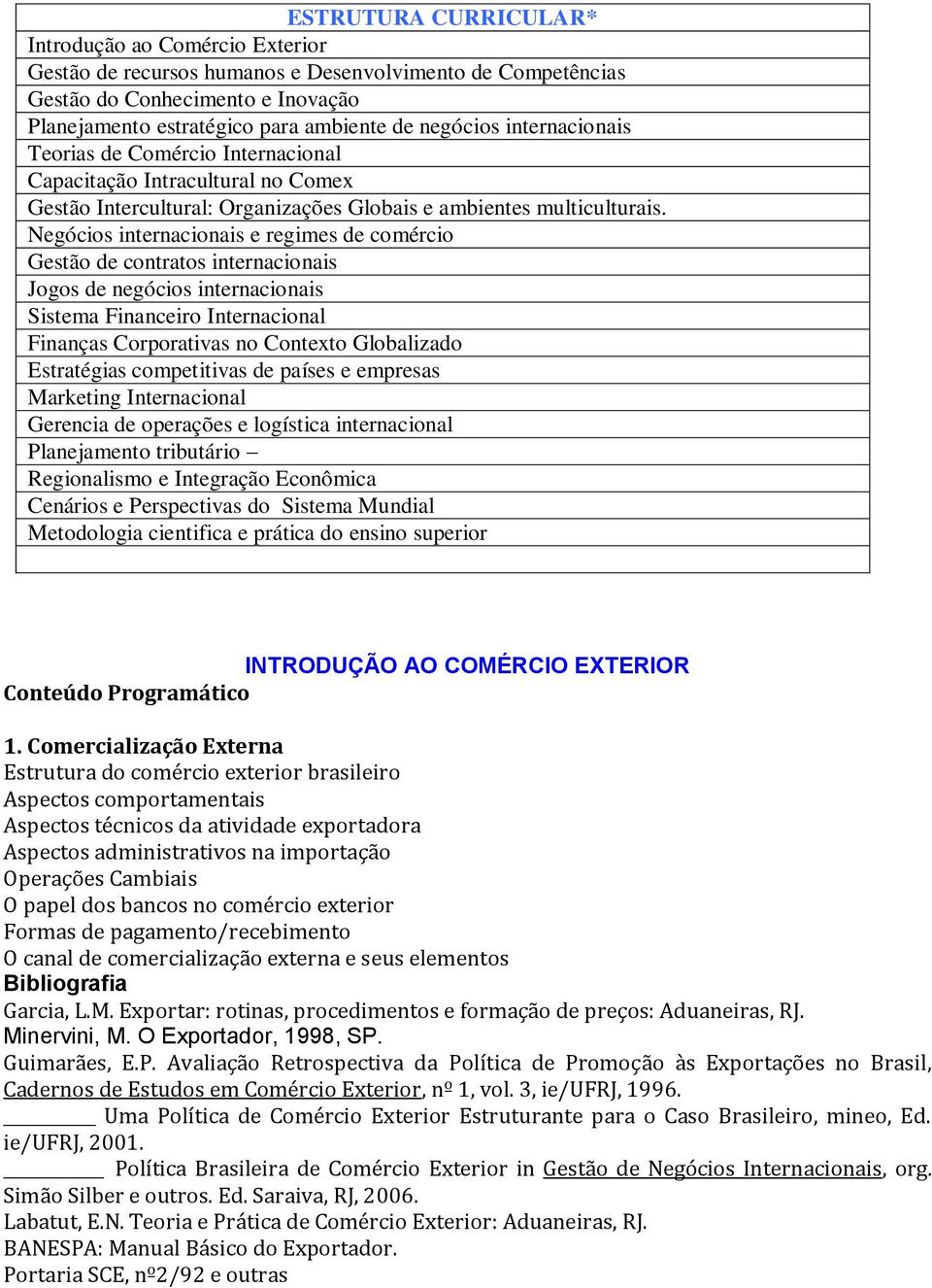 Negócios internacionais e regimes de comércio Gestão de contratos internacionais Jogos de negócios internacionais Sistema Financeiro Internacional Finanças Corporativas no Contexto Globalizado