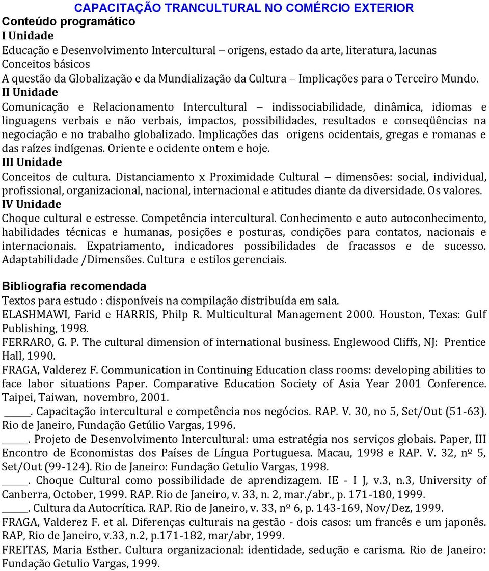 II Unidade Comunicação e Relacionamento Intercultural indissociabilidade, dinâmica, idiomas e linguagens verbais e não verbais, impactos, possibilidades, resultados e conseqüências na negociação e no