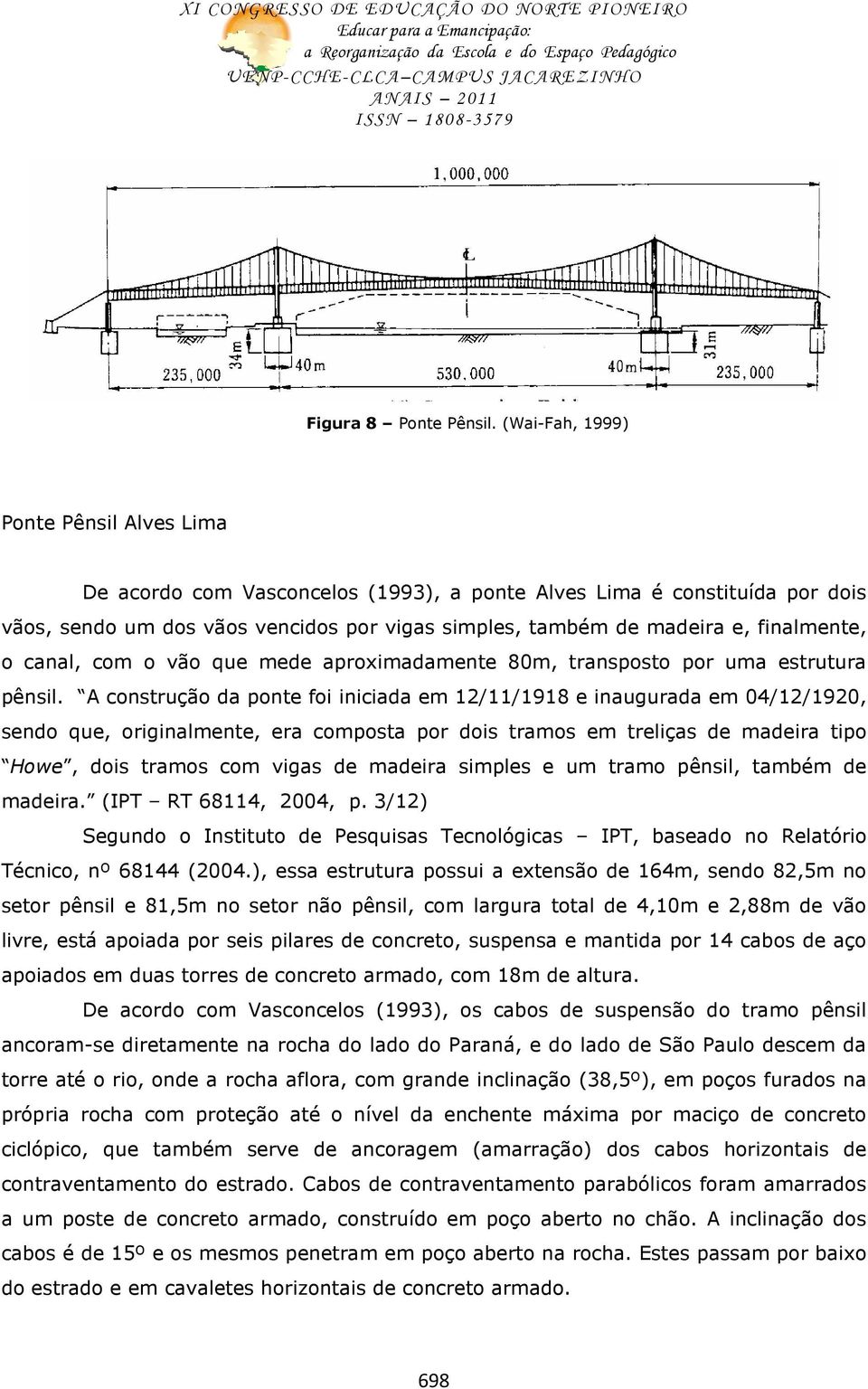 finalmente, o canal, com o vão que mede aproximadamente 80m, transposto por uma estrutura pênsil.