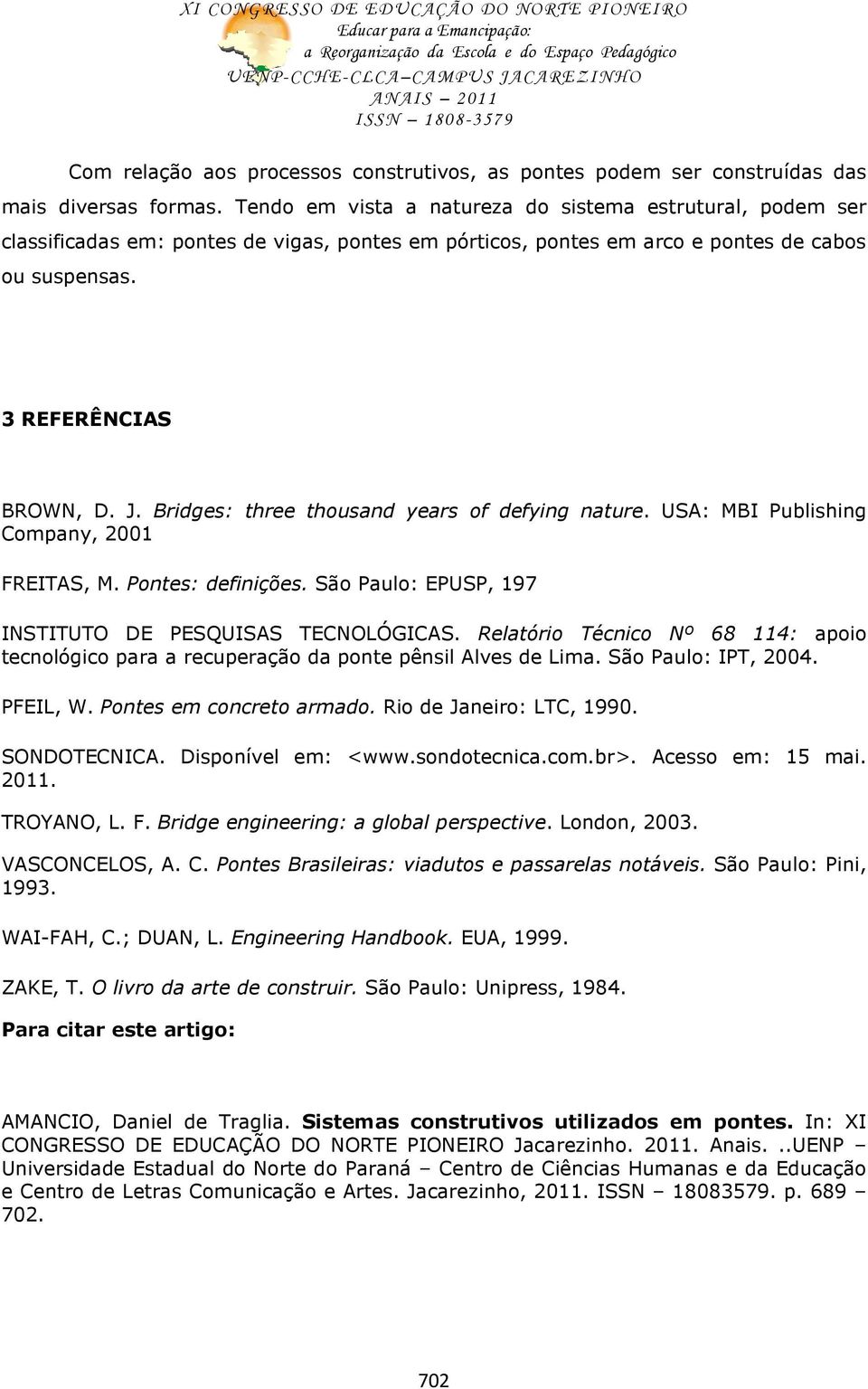 Bridges: three thousand years of defying nature. USA: MBI Publishing Company, 2001 FREITAS, M. Pontes: definições. São Paulo: EPUSP, 197 INSTITUTO DE PESQUISAS TECNOLÓGICAS.