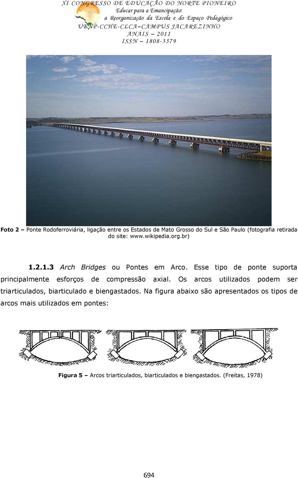 Esse tipo de ponte suporta principalmente esforços de compressão axial.