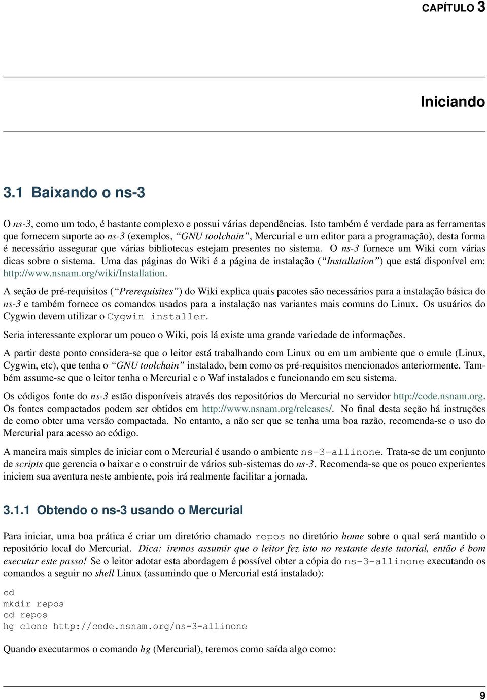 estejam presentes no sistema. O ns-3 fornece um Wiki com várias dicas sobre o sistema. Uma das páginas do Wiki é a página de instalação ( Installation ) que está disponível em: http://www.nsnam.