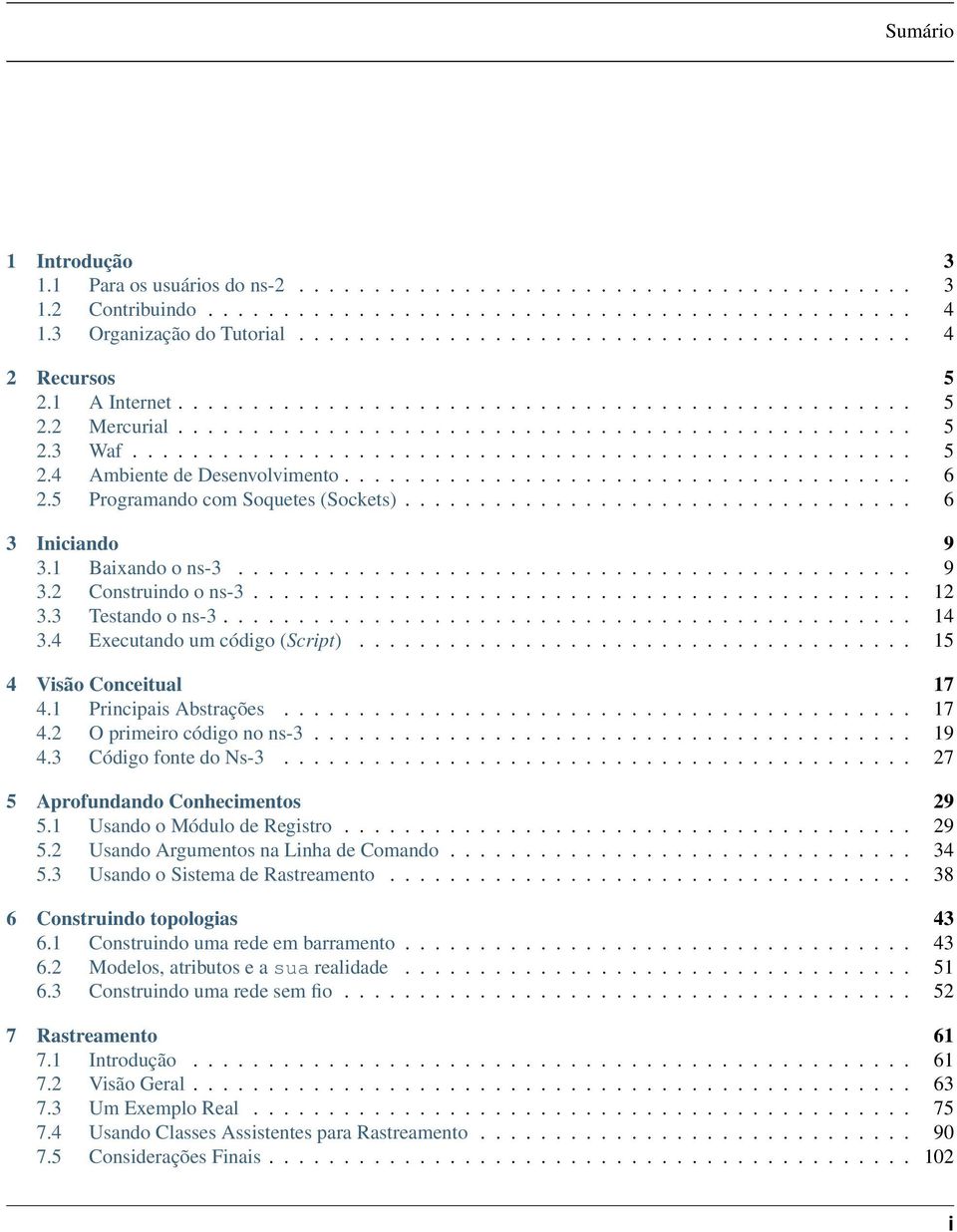 ..................................... 6 2.5 Programando com Soquetes (Sockets).................................. 6 3 Iniciando 9 3.1 Baixando o ns-3............................................. 9 3.2 Construindo o ns-3.