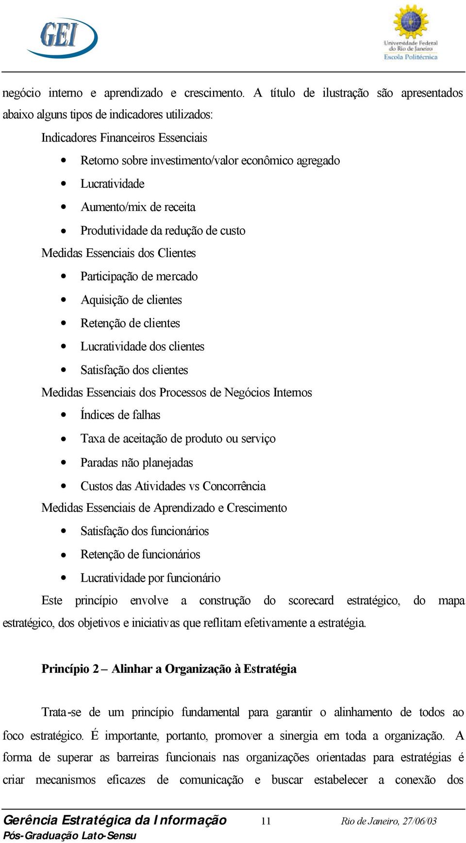 de receita Produtividade da redução de custo Medidas Essenciais dos Clientes Participação de mercado Aquisição de clientes Retenção de clientes Lucratividade dos clientes Satisfação dos clientes