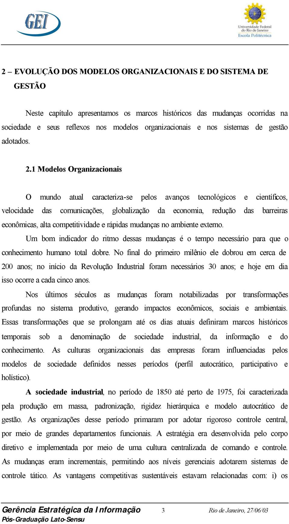 1 Modelos Organizacionais O mundo atual caracteriza-se pelos avanços tecnológicos e científicos, velocidade das comunicações, globalização da economia, redução das barreiras econômicas, alta