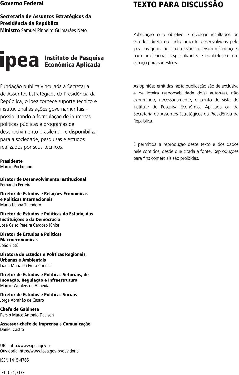 Fundação pública vinculada à Secretaria de Assuntos Estratégicos da Presidência da República, o Ipea fornece suporte técnico e institucional às ações governamentais possibilitando a formulação de