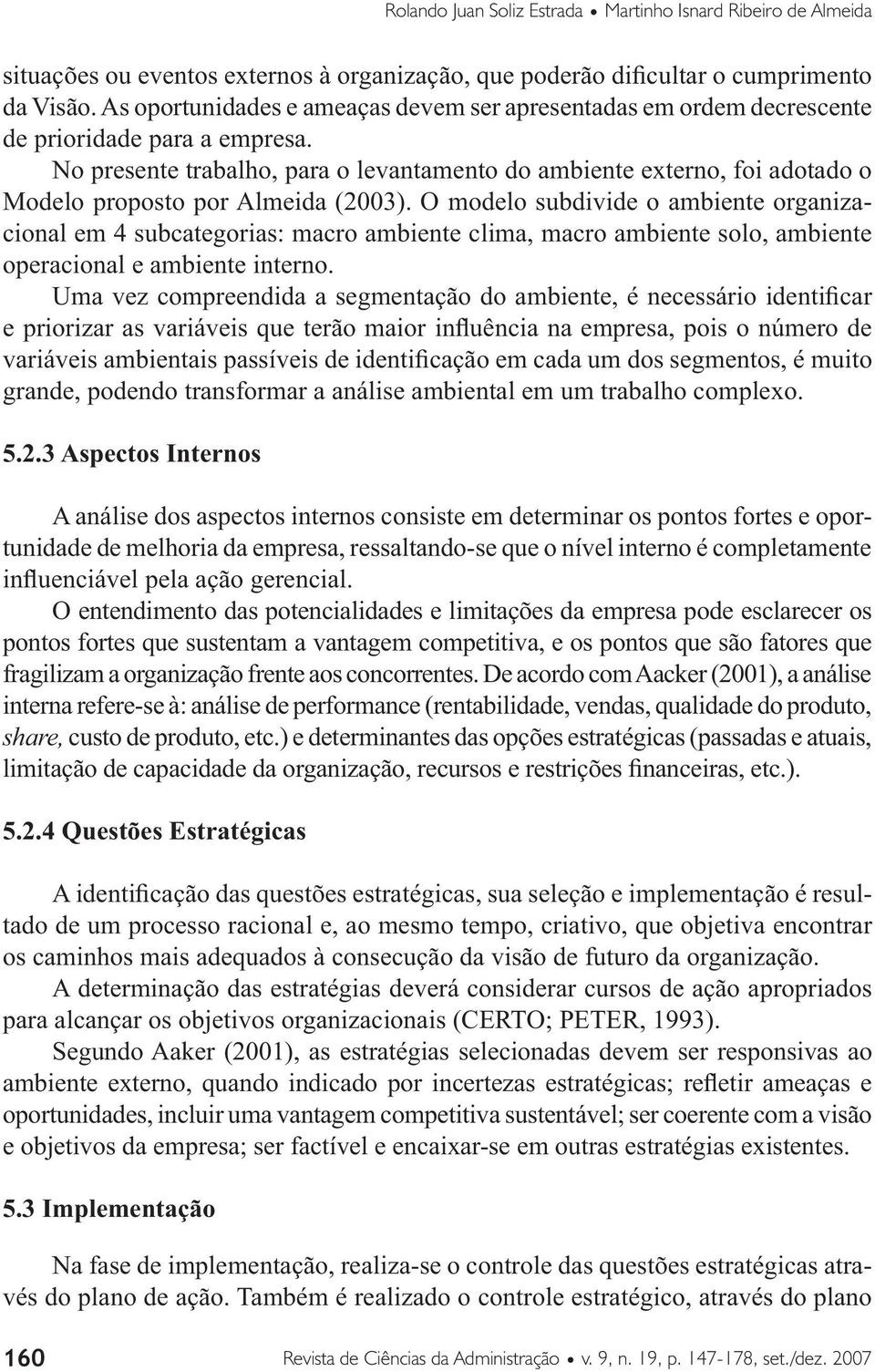 No presente trabalho, para o levantamento do ambiente externo, foi adotado o Modelo proposto por Almeida (2003).