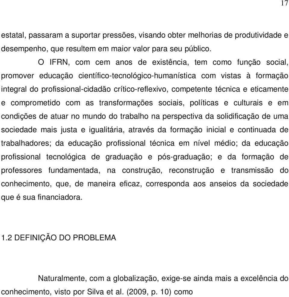 técnica e eticamente e comprometido com as transformações sociais, políticas e culturais e em condições de atuar no mundo do trabalho na perspectiva da solidificação de uma sociedade mais justa e