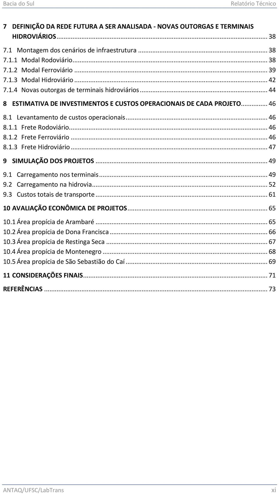 1 Levantamento de custos operacionais... 46 8.1.1 Frete Rodoviário... 46 8.1.2 Frete Ferroviário... 46 8.1.3 Frete Hidroviário... 47 9 SIMULAÇÃO DOS PROJETOS... 49 9.1 Carregamento nos terminais.