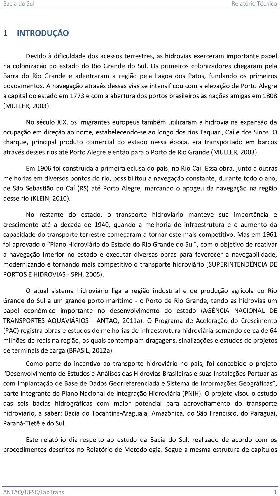 A navegação através dessas vias se intensificou com a elevação de Porto Alegre a capital do estado em 1773 e com a abertura dos portos brasileiros às nações amigas em 1808 (MULLER, 2003).