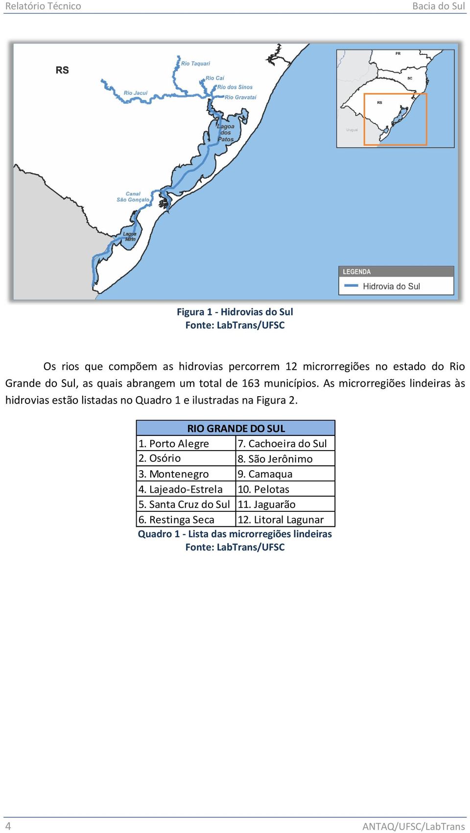 As microrregiões lindeiras às hidrovias estão listadas no Quadro 1 e ilustradas na Figura 2. RIO GRANDE DO SUL 1. Porto Alegre 7.