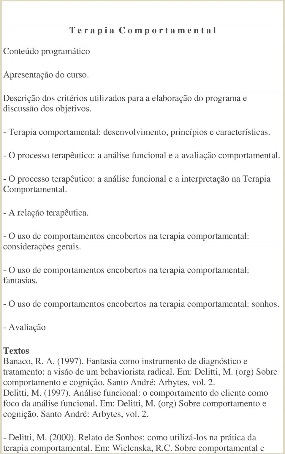 - O processo terapêutico: a análise funcional e a interpretação na Terapia Comportamental. - A relação terapêutica.