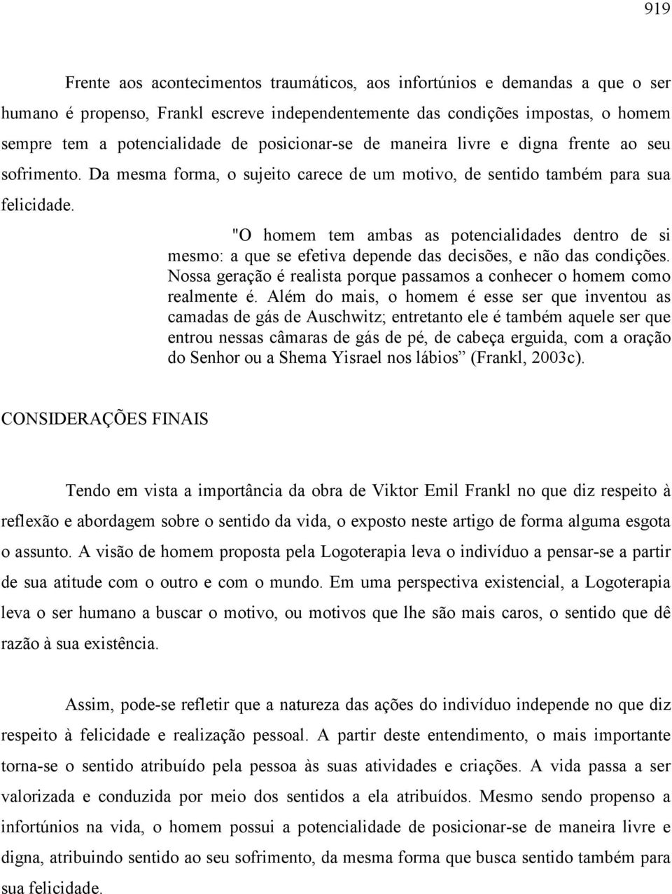 "O homem tem ambas as potencialidades dentro de si mesmo: a que se efetiva depende das decisões, e não das condições. Nossa geração é realista porque passamos a conhecer o homem como realmente é.