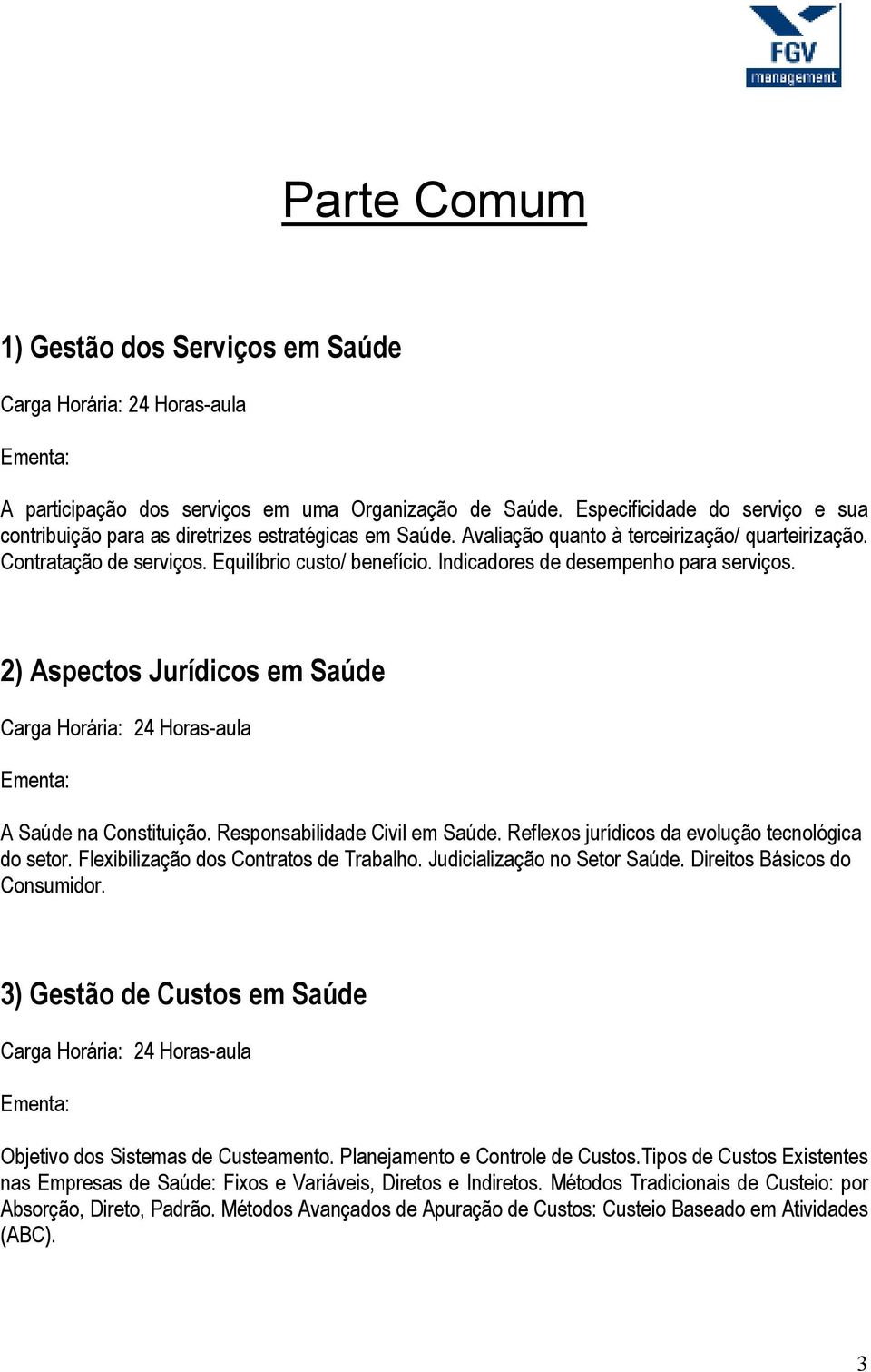 Responsabilidade Civil em Saúde. Reflexos jurídicos da evolução tecnológica do setor. Flexibilização dos Contratos de Trabalho. Judicialização no Setor Saúde. Direitos Básicos do Consumidor.