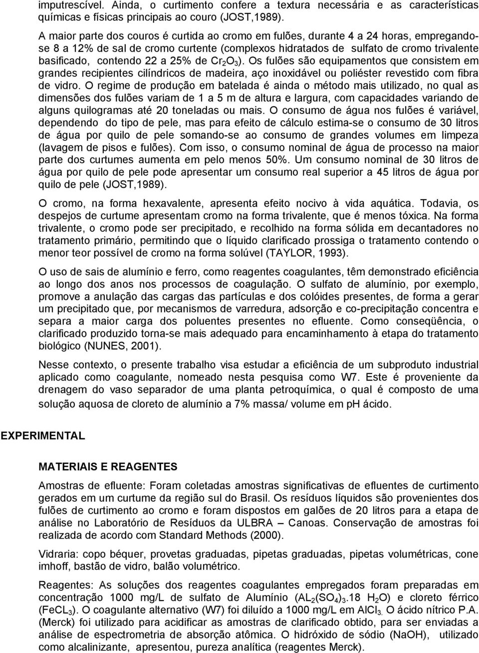 a 25% de Cr 2 O 3 ). Os fulões são equipamentos que consistem em grandes recipientes cilíndricos de madeira, aço inoxidável ou poliéster revestido com fibra de vidro.