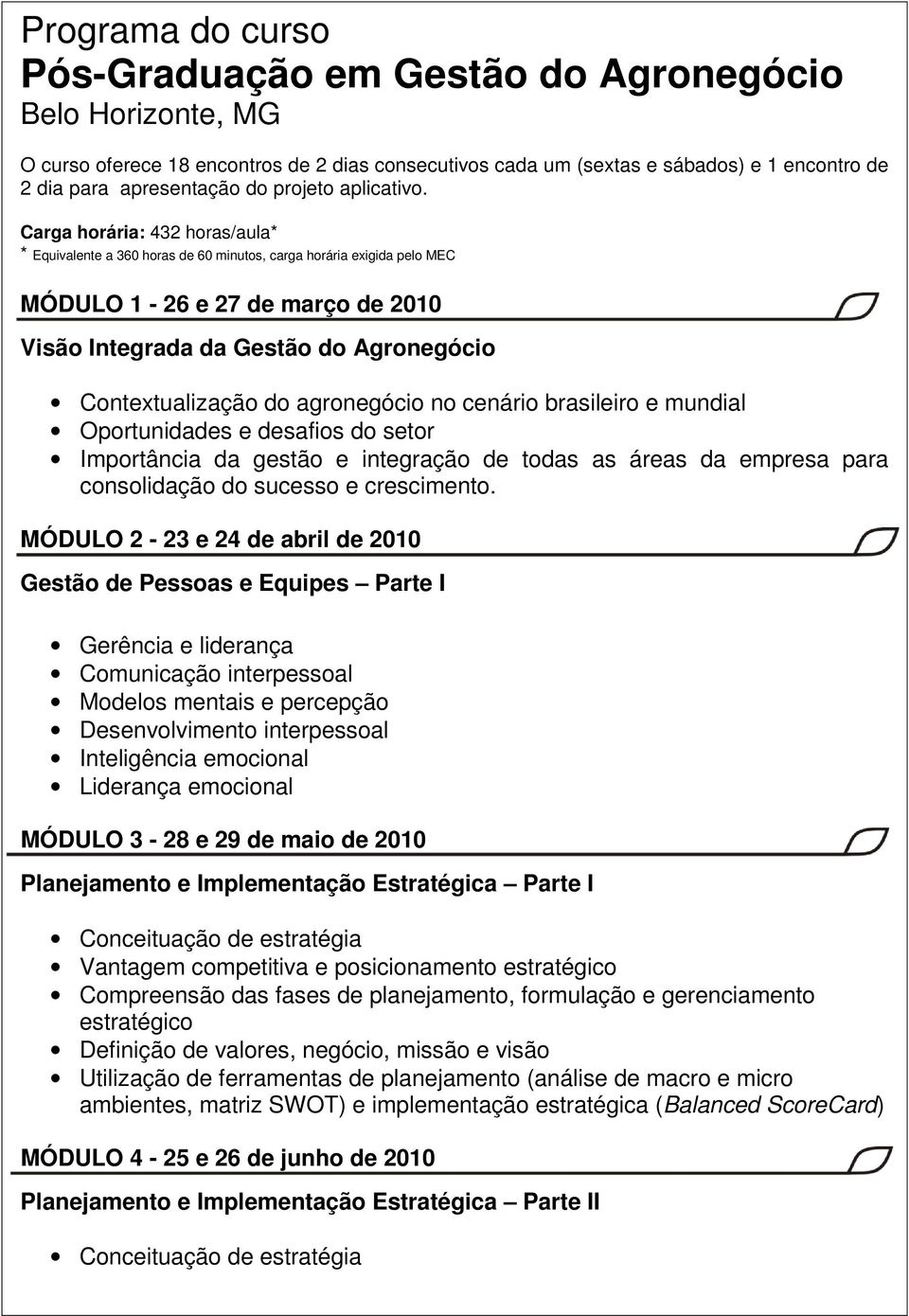 Carga horária: 432 horas/aula* * Equivalente a 360 horas de 60 minutos, carga horária exigida pelo MEC MÓDULO 1-26 e 27 de março de 2010 Visão Integrada da Gestão do Agronegócio Contextualização do