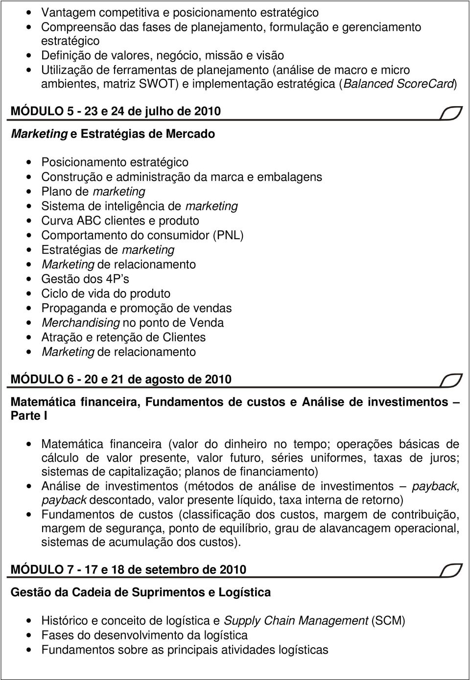 estratégico Construção e administração da marca e embalagens Plano de marketing Sistema de inteligência de marketing Curva ABC clientes e produto Comportamento do consumidor (PNL) Estratégias de