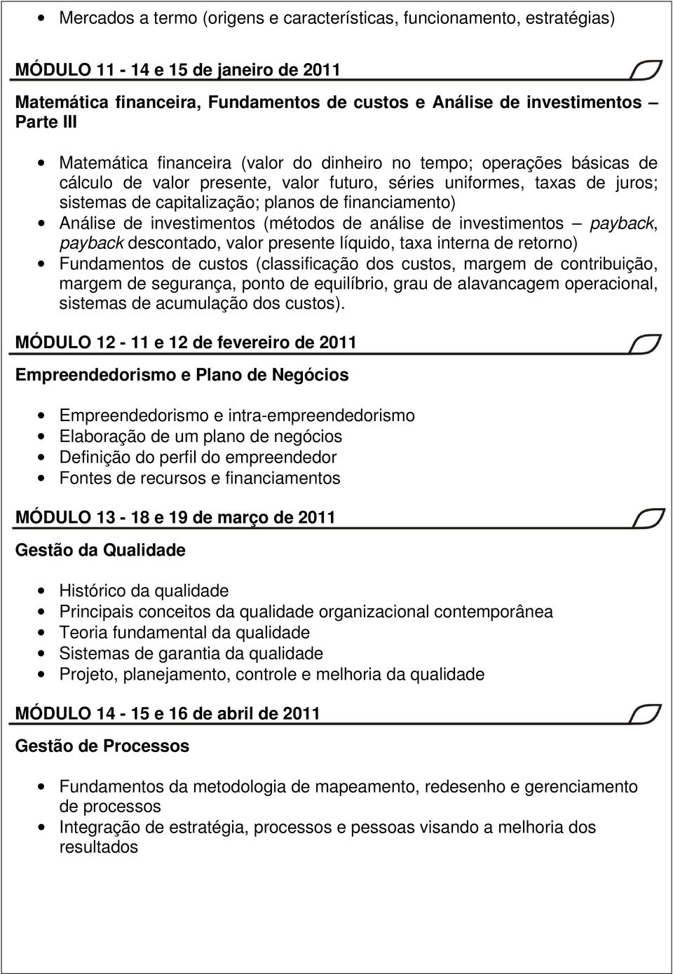 Análise de investimentos (métodos de análise de investimentos payback, payback descontado, valor presente líquido, taxa interna de retorno) Fundamentos de custos (classificação dos custos, margem de