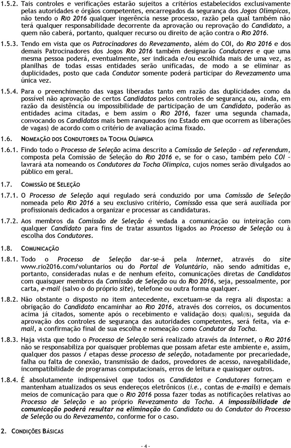 qualquer ingerência nesse processo, razão pela qual também não terá qualquer responsabilidade decorrente da aprovação ou reprovação do Candidato, a quem não caberá, portanto, qualquer recurso ou