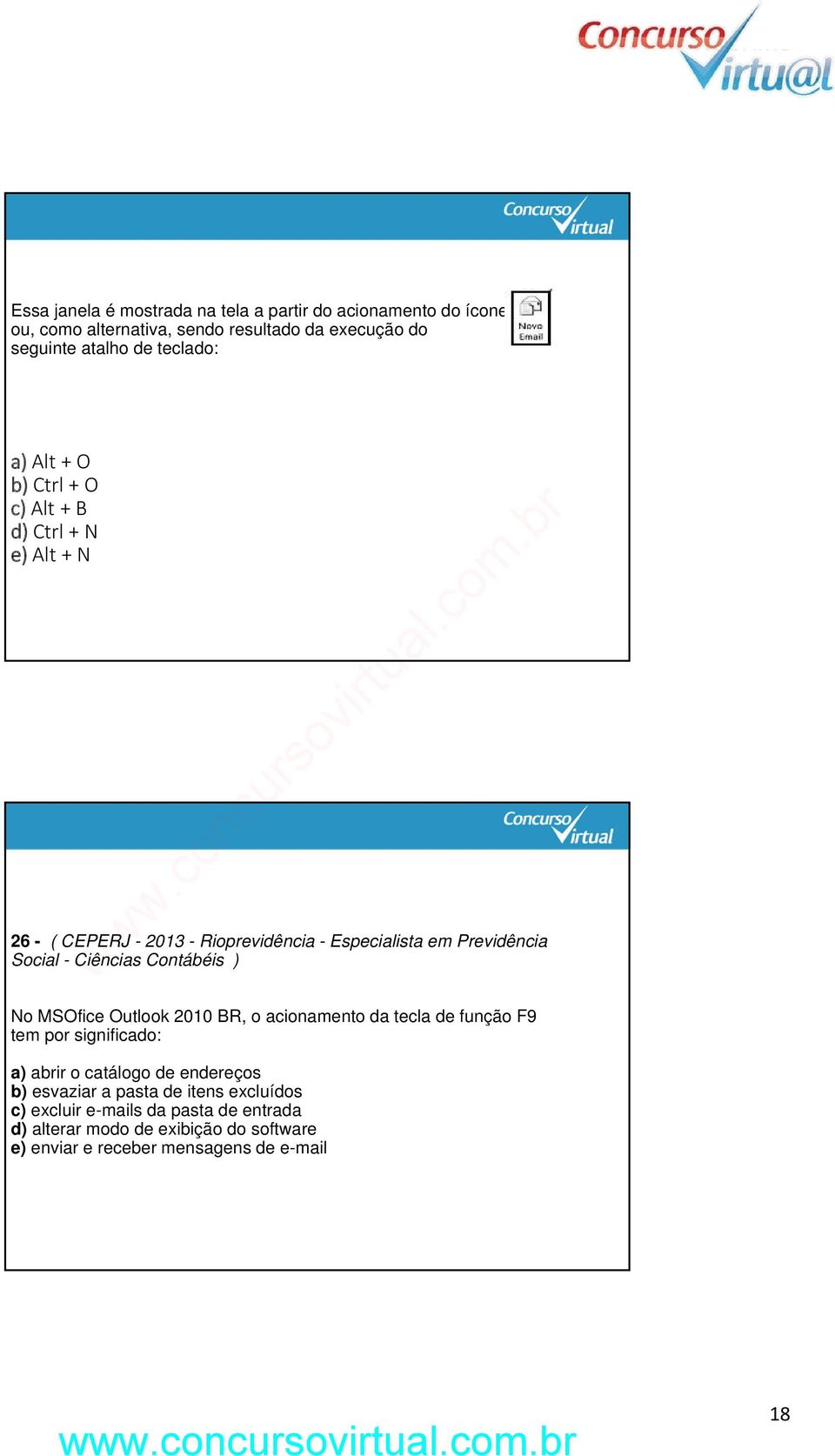 Contábéis ) No MSOfice Outlook 2010 BR, o acionamento da tecla de função F9 tem por significado: a) abrir o catálogo de endereços b) esvaziar a