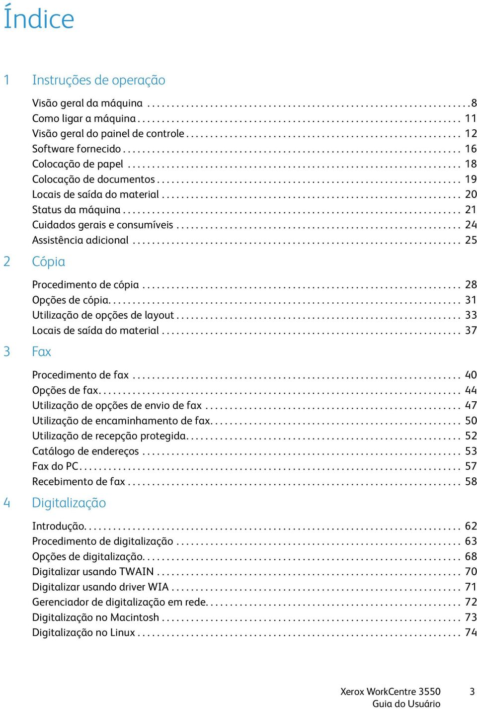 .............................................................. 19 Locais de saída do material.............................................................. 20 Status da máquina.