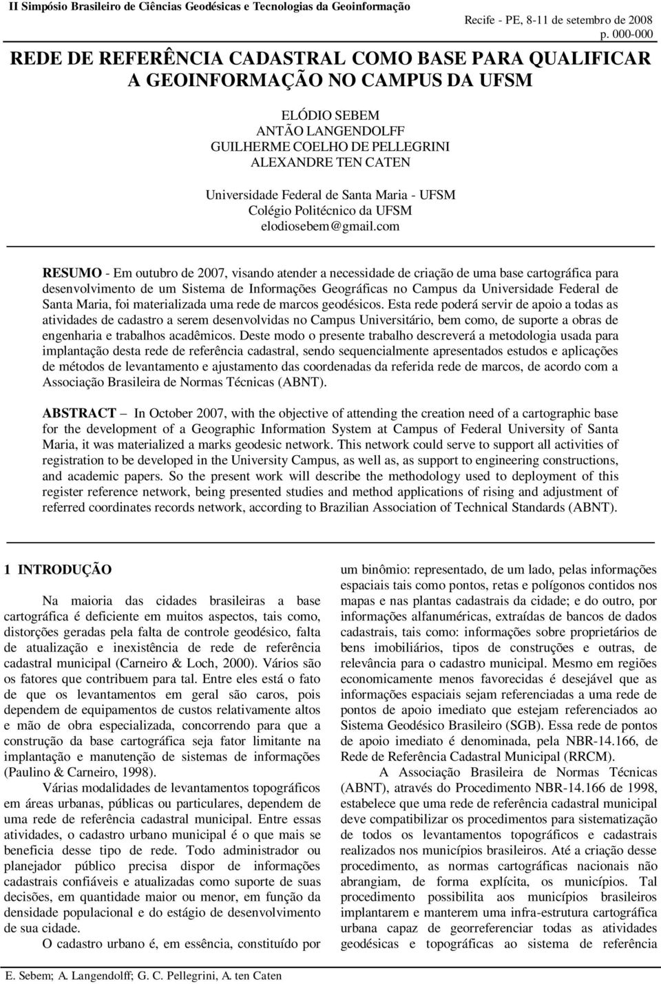 com RESUMO - Em outubro de 2007, visando atender a necessidade de criação de uma base cartográfica para desenvolvimento de um Sistema de Informações Geográficas no Campus da Universidade Federal de