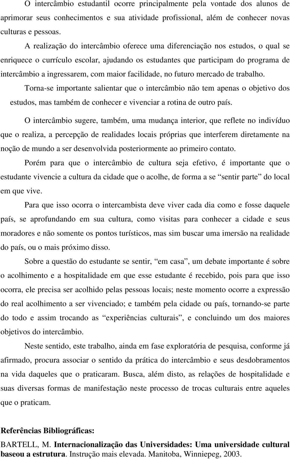 facilidade, no futuro mercado de trabalho. Torna-se importante salientar que o intercâmbio não tem apenas o objetivo dos estudos, mas também de conhecer e vivenciar a rotina de outro país.