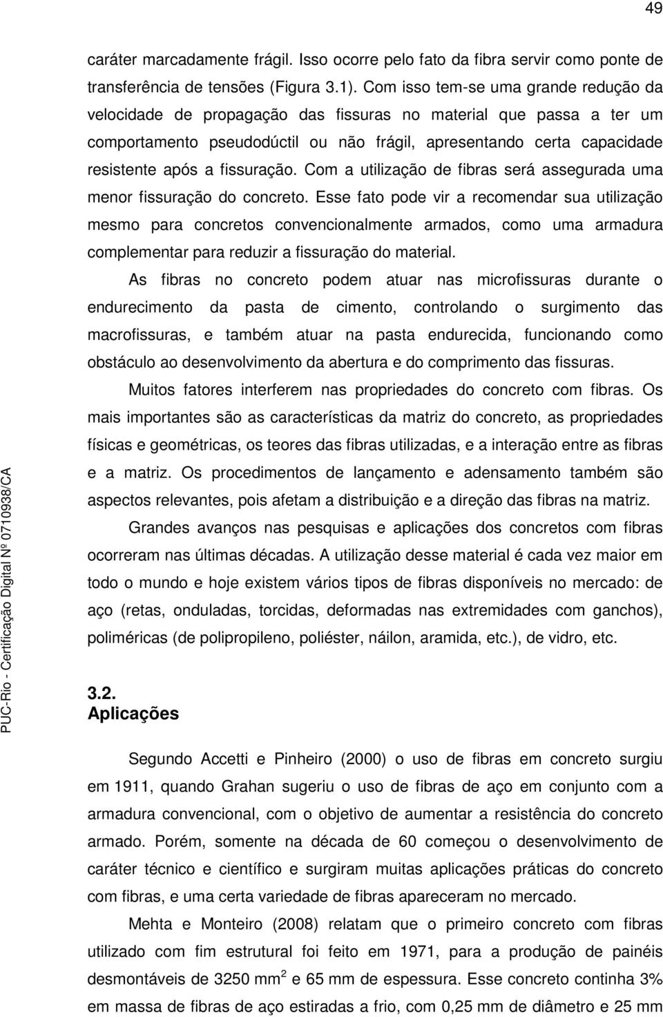 fissuração. Com a utilização de fibras será assegurada uma menor fissuração do concreto.