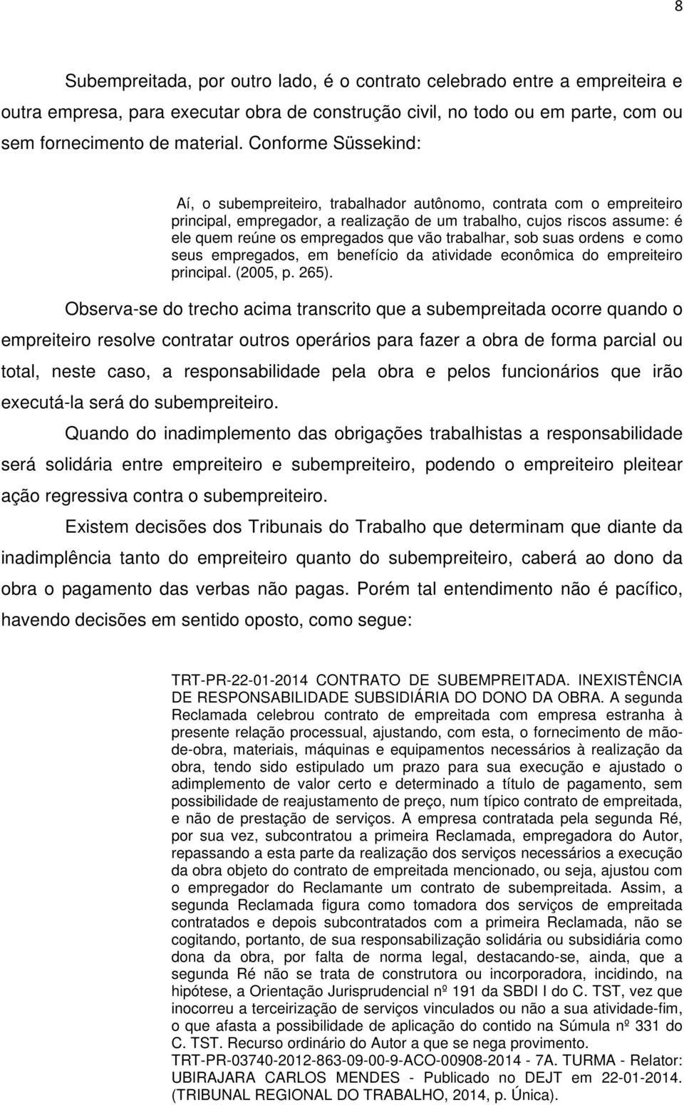 vão trabalhar, sob suas ordens e como seus empregados, em benefício da atividade econômica do empreiteiro principal. (2005, p. 265).