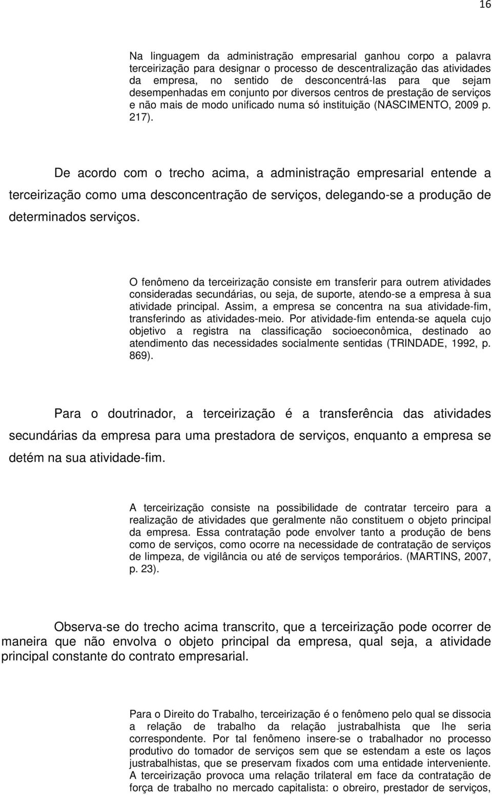 De acordo com o trecho acima, a administração empresarial entende a terceirização como uma desconcentração de serviços, delegando-se a produção de determinados serviços.