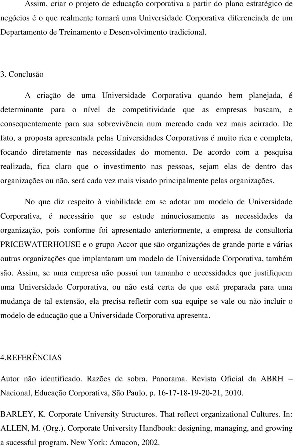 Conclusão A criação de uma Universidade Corporativa quando bem planejada, é determinante para o nível de competitividade que as empresas buscam, e consequentemente para sua sobrevivência num mercado