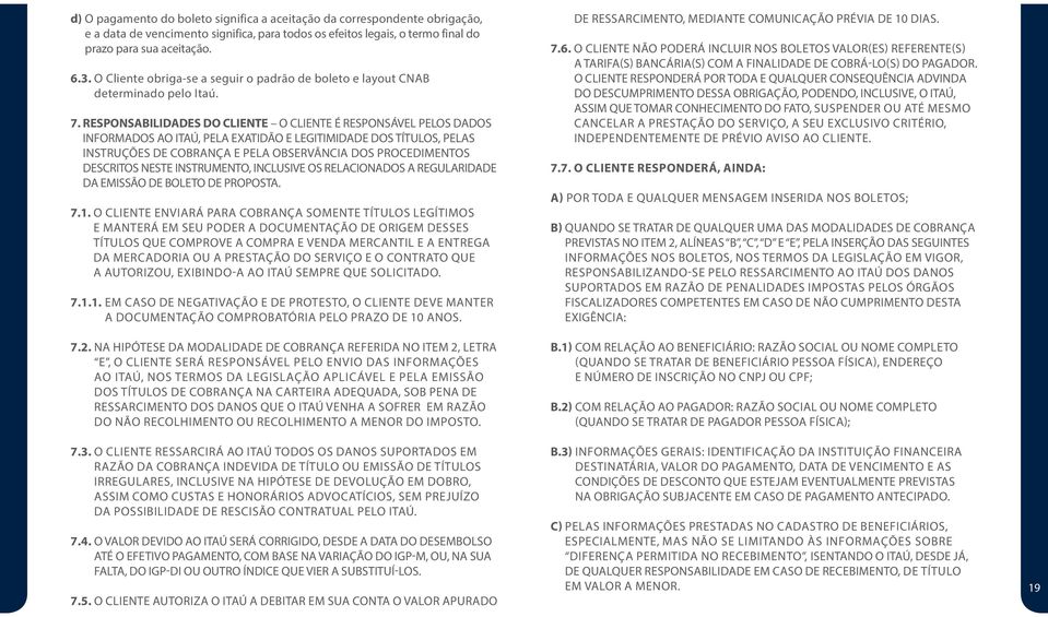 RESPONSABILIDADES DO CLIENTE O CLIENTE É RESPONSÁVEL PELOS DADOS INFORMADOS AO ITAÚ, PELA EXATIDÃO E LEGITIMIDADE DOS TÍTULOS, PELAS INSTRUÇÕES DE COBRANÇA E PELA OBSERVÂNCIA DOS PROCEDIMENTOS