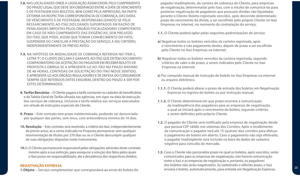 ÓRGÃOS FISCALIZADORES COMPETENTES EM CASO DE NÃO CUMPRIMENTO DAS EXIGÊNCIAS, SEM PREJUÍZO DO ITAÚ, QUE PODE, ASSIM QUE TOMAR CONHECIMENTO DO FATO, SUSPENDER OU CANCELAR A PRESTAÇÃO DO SERVIÇO, A SEU